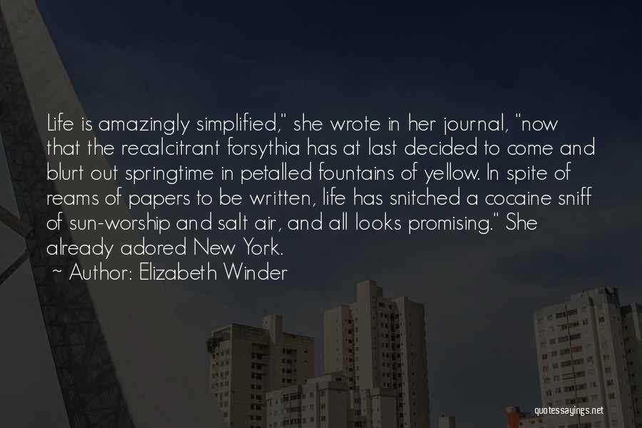 Elizabeth Winder Quotes: Life Is Amazingly Simplified, She Wrote In Her Journal, Now That The Recalcitrant Forsythia Has At Last Decided To Come