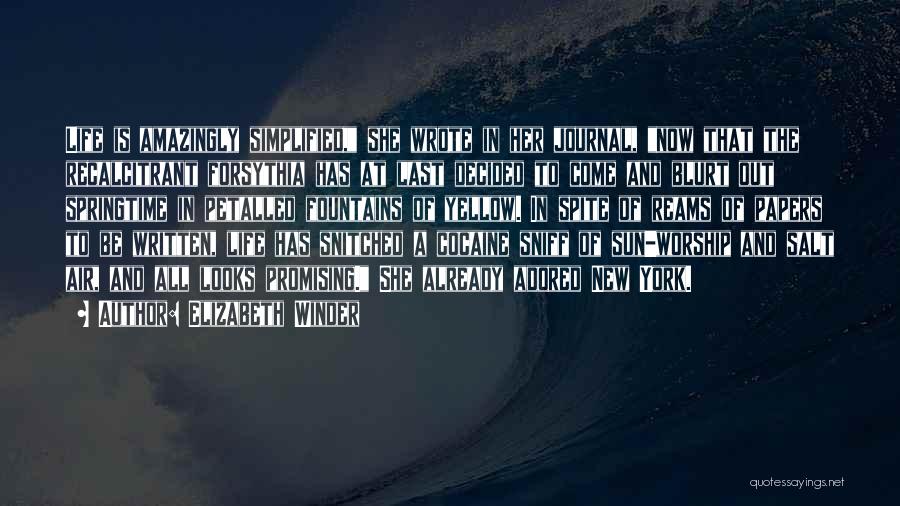 Elizabeth Winder Quotes: Life Is Amazingly Simplified, She Wrote In Her Journal, Now That The Recalcitrant Forsythia Has At Last Decided To Come