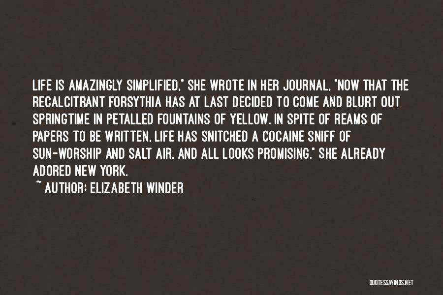 Elizabeth Winder Quotes: Life Is Amazingly Simplified, She Wrote In Her Journal, Now That The Recalcitrant Forsythia Has At Last Decided To Come