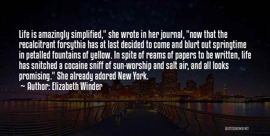 Elizabeth Winder Quotes: Life Is Amazingly Simplified, She Wrote In Her Journal, Now That The Recalcitrant Forsythia Has At Last Decided To Come