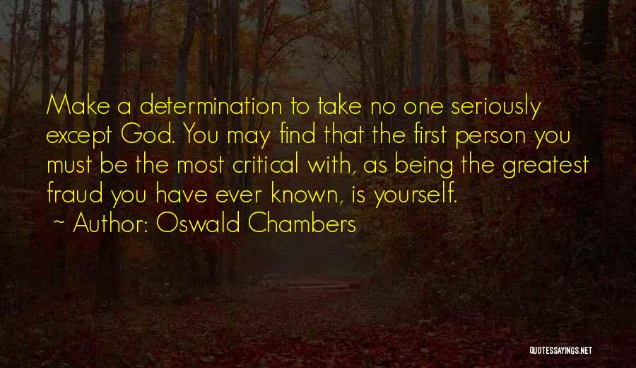 Oswald Chambers Quotes: Make A Determination To Take No One Seriously Except God. You May Find That The First Person You Must Be
