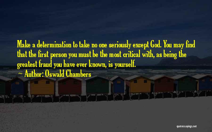 Oswald Chambers Quotes: Make A Determination To Take No One Seriously Except God. You May Find That The First Person You Must Be