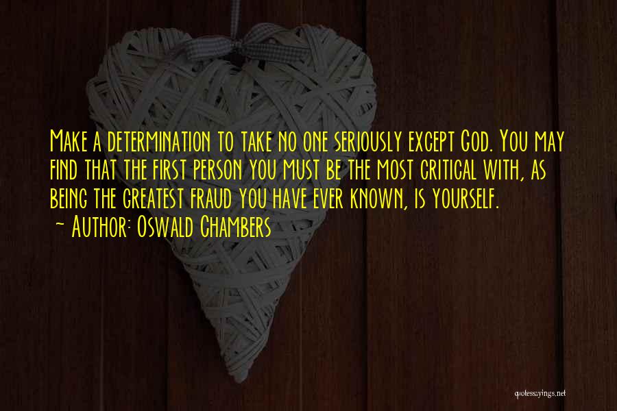 Oswald Chambers Quotes: Make A Determination To Take No One Seriously Except God. You May Find That The First Person You Must Be