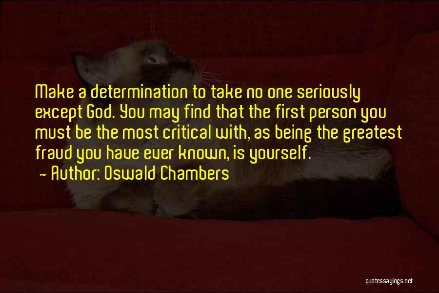 Oswald Chambers Quotes: Make A Determination To Take No One Seriously Except God. You May Find That The First Person You Must Be
