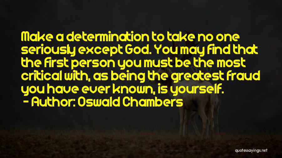 Oswald Chambers Quotes: Make A Determination To Take No One Seriously Except God. You May Find That The First Person You Must Be