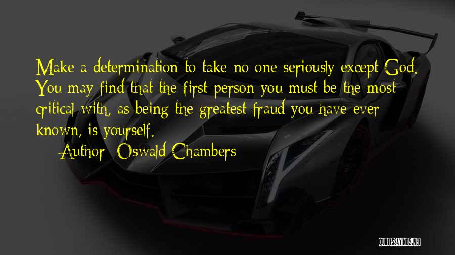 Oswald Chambers Quotes: Make A Determination To Take No One Seriously Except God. You May Find That The First Person You Must Be