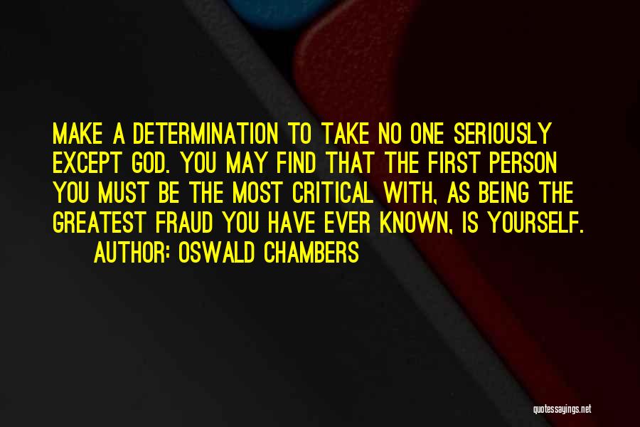 Oswald Chambers Quotes: Make A Determination To Take No One Seriously Except God. You May Find That The First Person You Must Be