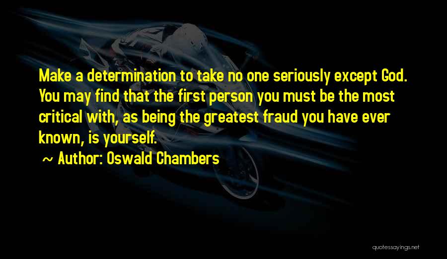 Oswald Chambers Quotes: Make A Determination To Take No One Seriously Except God. You May Find That The First Person You Must Be