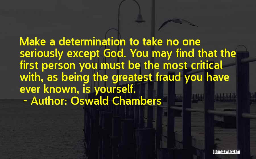Oswald Chambers Quotes: Make A Determination To Take No One Seriously Except God. You May Find That The First Person You Must Be