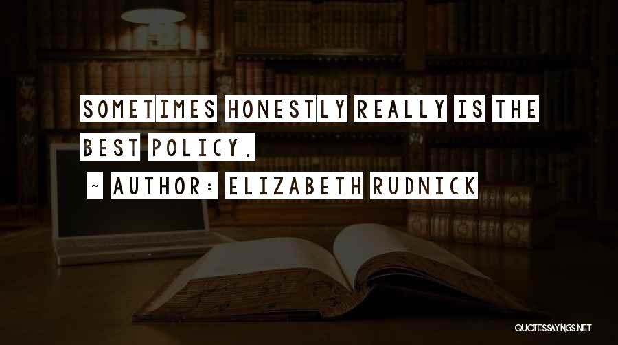 Elizabeth Rudnick Quotes: Sometimes Honestly Really Is The Best Policy.