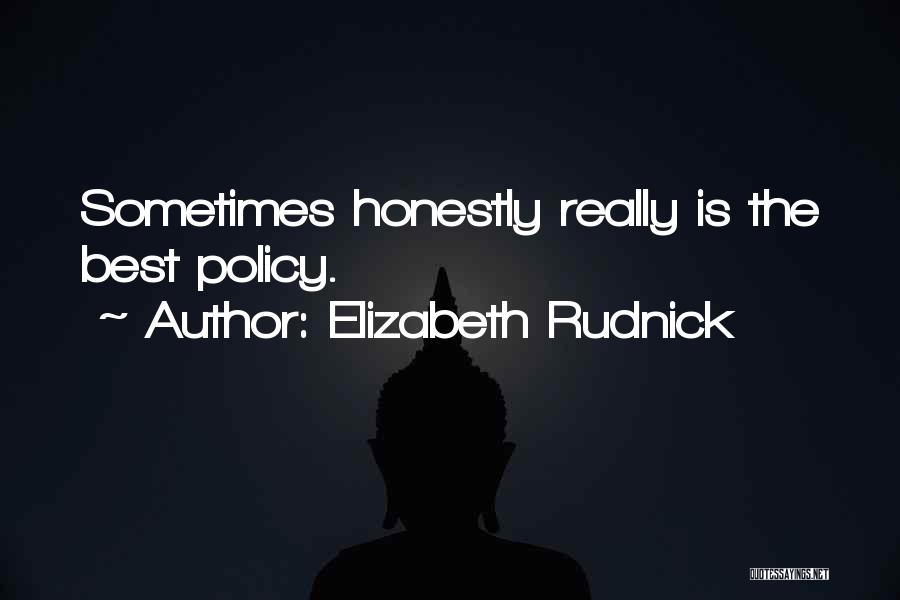 Elizabeth Rudnick Quotes: Sometimes Honestly Really Is The Best Policy.