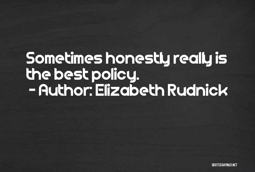 Elizabeth Rudnick Quotes: Sometimes Honestly Really Is The Best Policy.