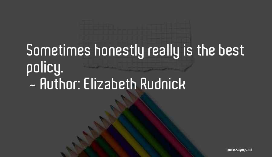 Elizabeth Rudnick Quotes: Sometimes Honestly Really Is The Best Policy.