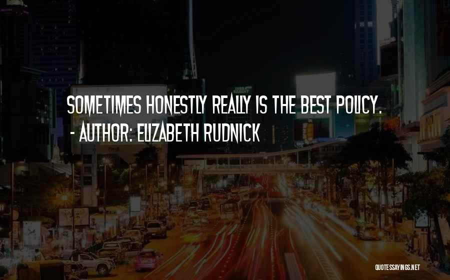 Elizabeth Rudnick Quotes: Sometimes Honestly Really Is The Best Policy.