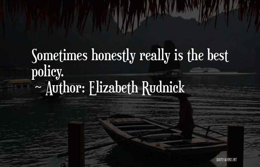 Elizabeth Rudnick Quotes: Sometimes Honestly Really Is The Best Policy.