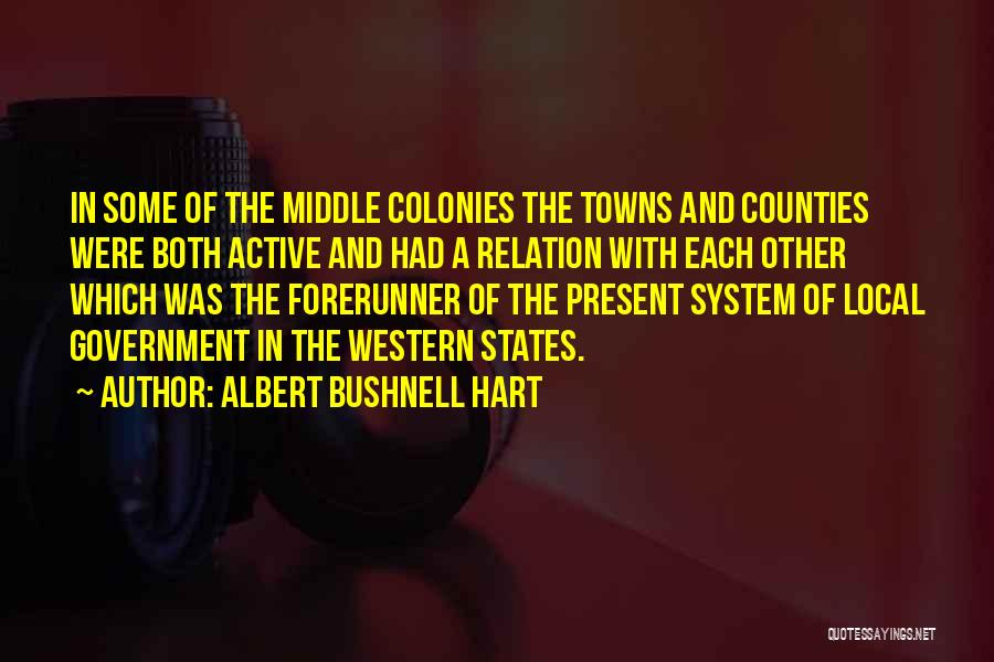 Albert Bushnell Hart Quotes: In Some Of The Middle Colonies The Towns And Counties Were Both Active And Had A Relation With Each Other