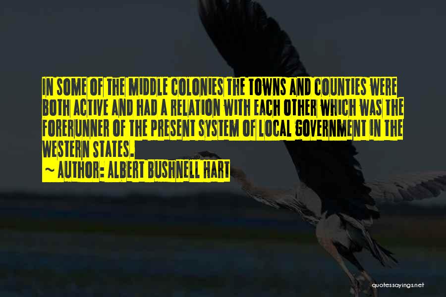 Albert Bushnell Hart Quotes: In Some Of The Middle Colonies The Towns And Counties Were Both Active And Had A Relation With Each Other