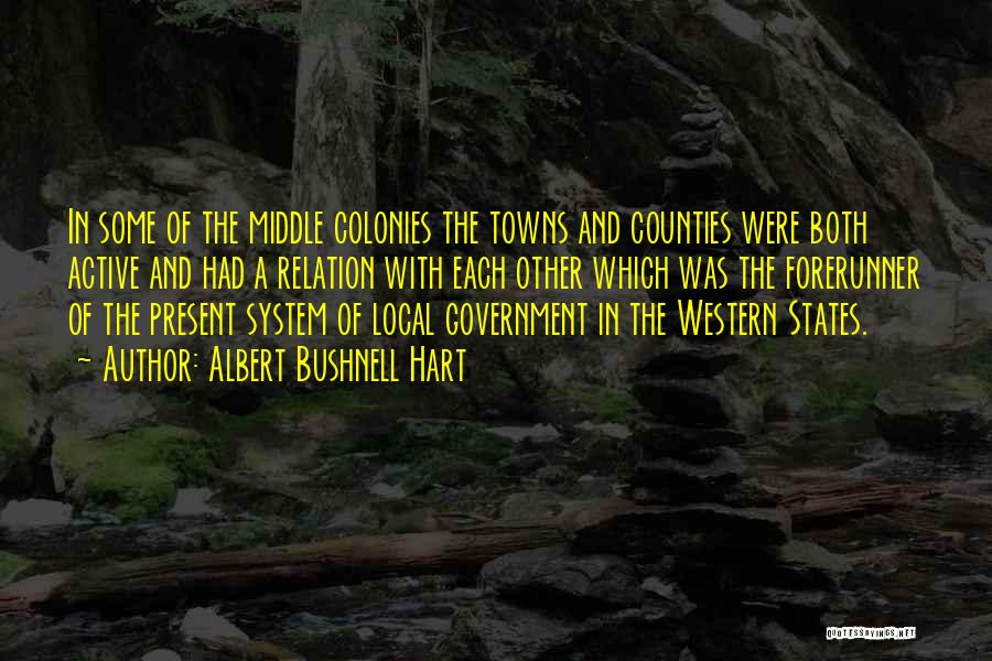 Albert Bushnell Hart Quotes: In Some Of The Middle Colonies The Towns And Counties Were Both Active And Had A Relation With Each Other