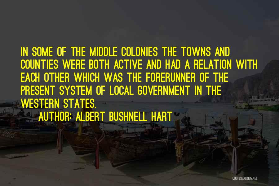Albert Bushnell Hart Quotes: In Some Of The Middle Colonies The Towns And Counties Were Both Active And Had A Relation With Each Other