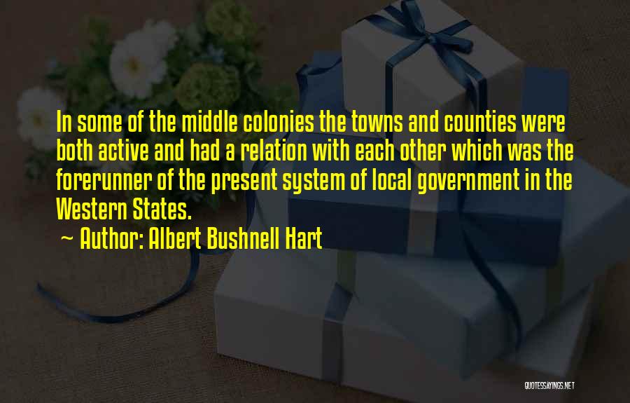Albert Bushnell Hart Quotes: In Some Of The Middle Colonies The Towns And Counties Were Both Active And Had A Relation With Each Other