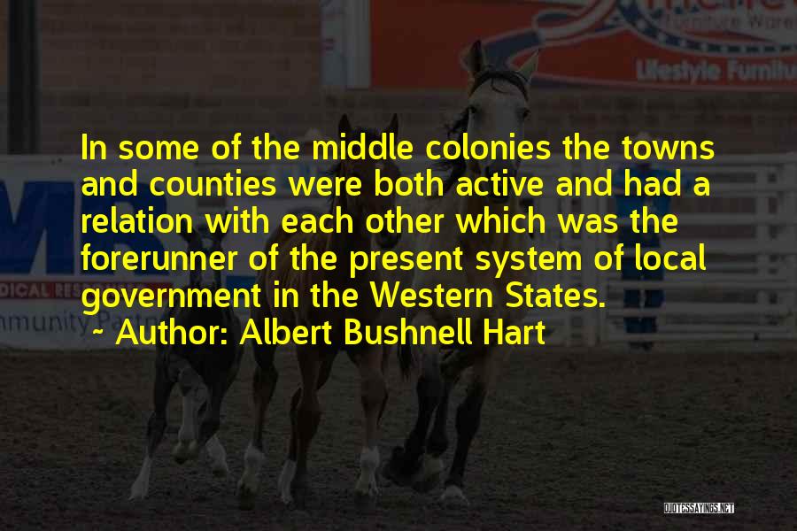 Albert Bushnell Hart Quotes: In Some Of The Middle Colonies The Towns And Counties Were Both Active And Had A Relation With Each Other