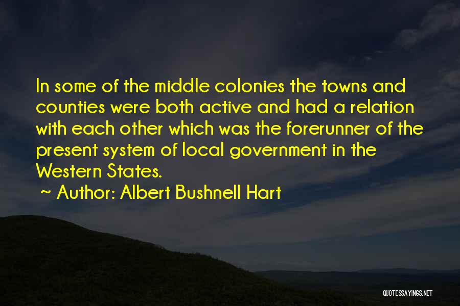 Albert Bushnell Hart Quotes: In Some Of The Middle Colonies The Towns And Counties Were Both Active And Had A Relation With Each Other