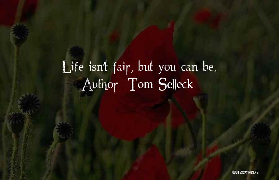 Tom Selleck Quotes: Life Isn't Fair, But You Can Be.