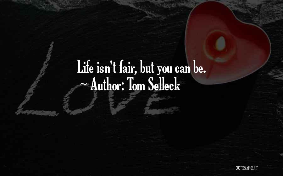 Tom Selleck Quotes: Life Isn't Fair, But You Can Be.
