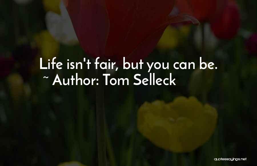 Tom Selleck Quotes: Life Isn't Fair, But You Can Be.