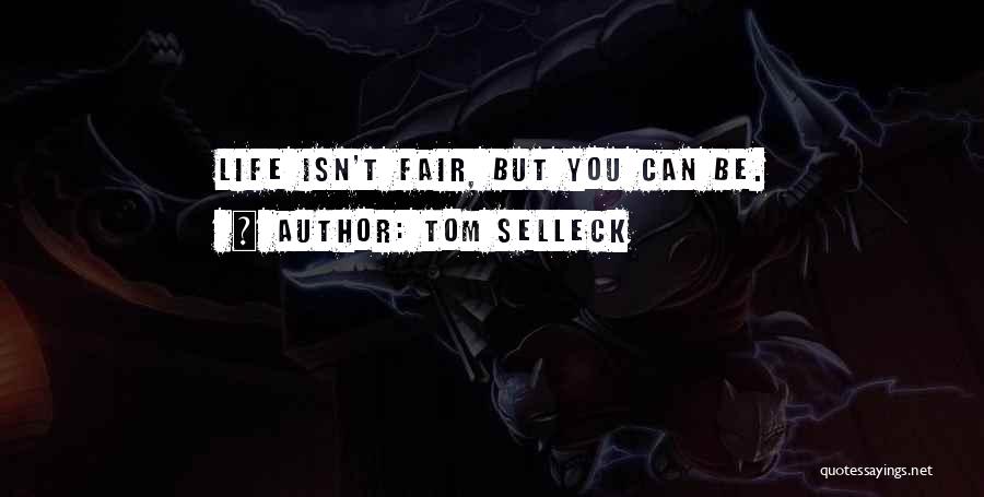 Tom Selleck Quotes: Life Isn't Fair, But You Can Be.