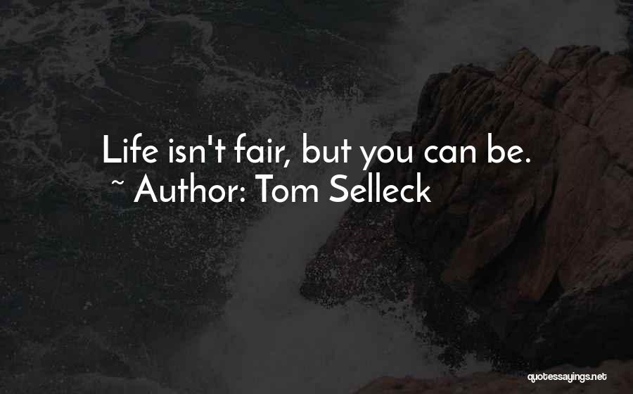 Tom Selleck Quotes: Life Isn't Fair, But You Can Be.