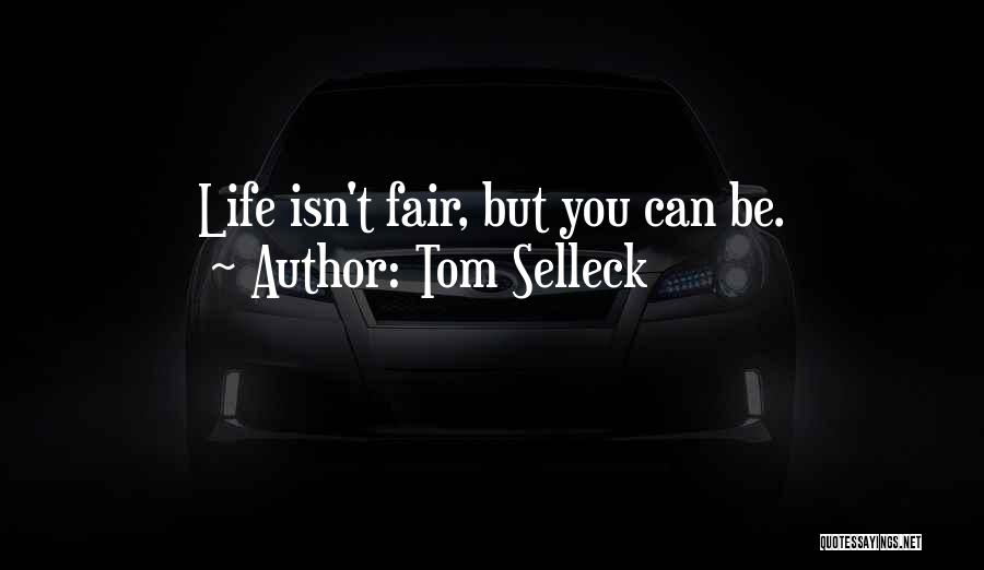 Tom Selleck Quotes: Life Isn't Fair, But You Can Be.