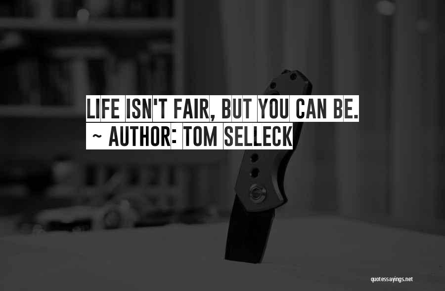 Tom Selleck Quotes: Life Isn't Fair, But You Can Be.