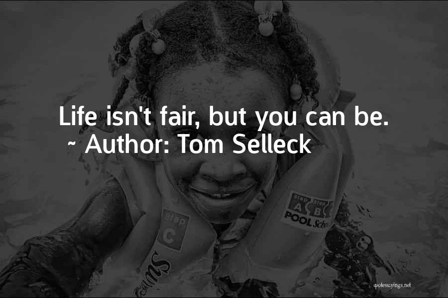 Tom Selleck Quotes: Life Isn't Fair, But You Can Be.