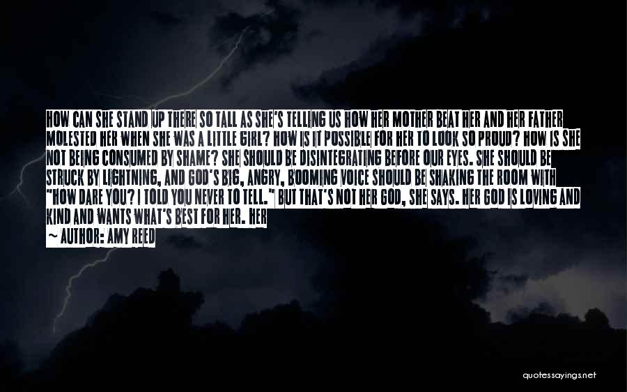 Amy Reed Quotes: How Can She Stand Up There So Tall As She's Telling Us How Her Mother Beat Her And Her Father