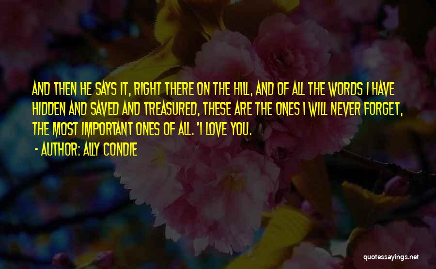 Ally Condie Quotes: And Then He Says It, Right There On The Hill, And Of All The Words I Have Hidden And Saved