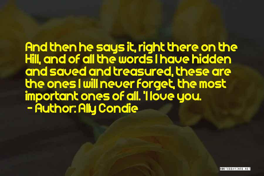 Ally Condie Quotes: And Then He Says It, Right There On The Hill, And Of All The Words I Have Hidden And Saved