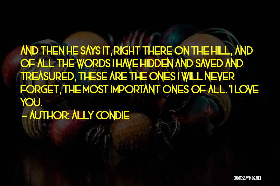 Ally Condie Quotes: And Then He Says It, Right There On The Hill, And Of All The Words I Have Hidden And Saved