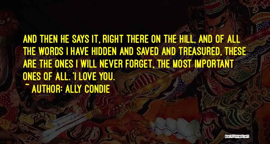 Ally Condie Quotes: And Then He Says It, Right There On The Hill, And Of All The Words I Have Hidden And Saved