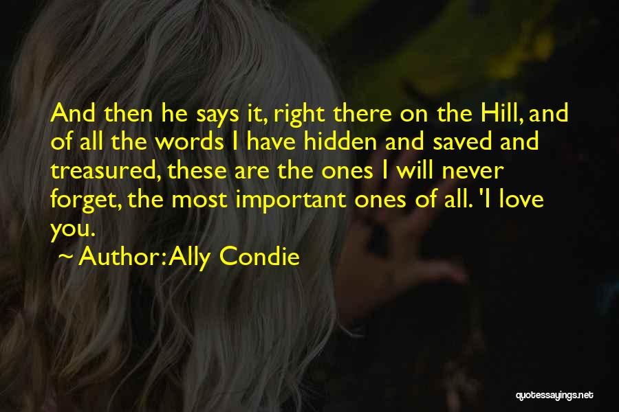 Ally Condie Quotes: And Then He Says It, Right There On The Hill, And Of All The Words I Have Hidden And Saved