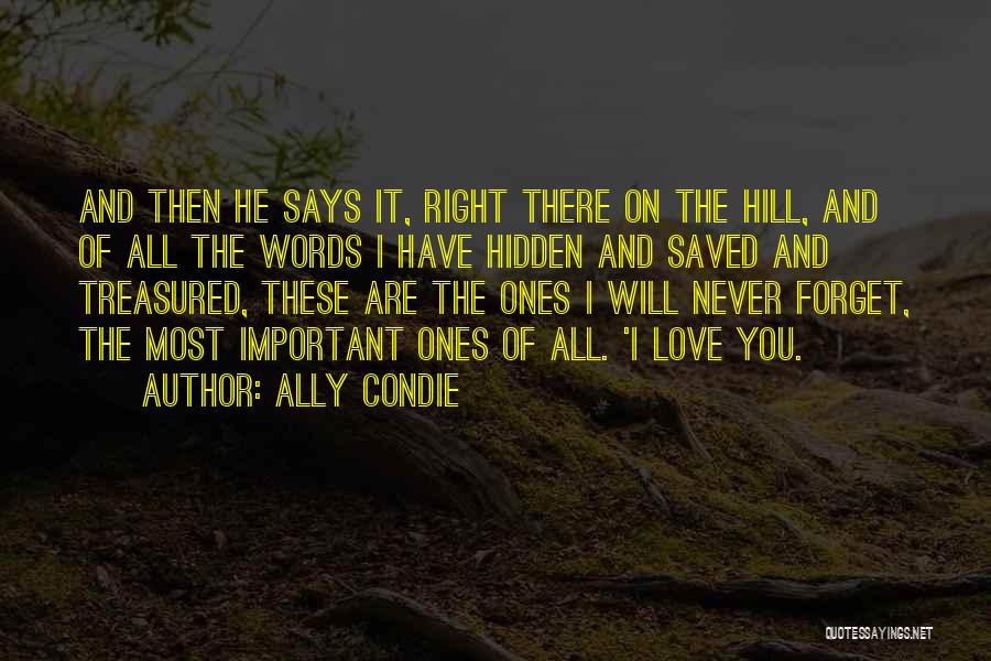 Ally Condie Quotes: And Then He Says It, Right There On The Hill, And Of All The Words I Have Hidden And Saved