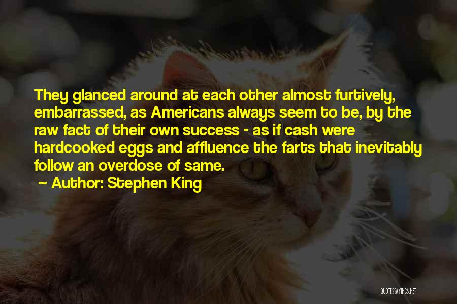 Stephen King Quotes: They Glanced Around At Each Other Almost Furtively, Embarrassed, As Americans Always Seem To Be, By The Raw Fact Of