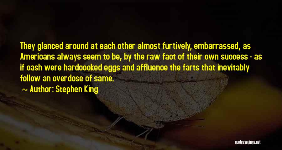 Stephen King Quotes: They Glanced Around At Each Other Almost Furtively, Embarrassed, As Americans Always Seem To Be, By The Raw Fact Of