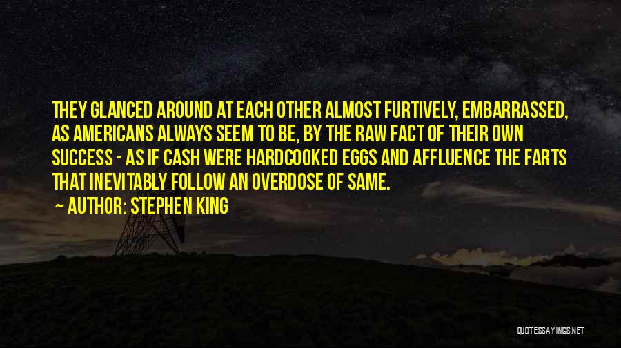 Stephen King Quotes: They Glanced Around At Each Other Almost Furtively, Embarrassed, As Americans Always Seem To Be, By The Raw Fact Of