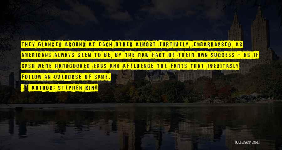 Stephen King Quotes: They Glanced Around At Each Other Almost Furtively, Embarrassed, As Americans Always Seem To Be, By The Raw Fact Of