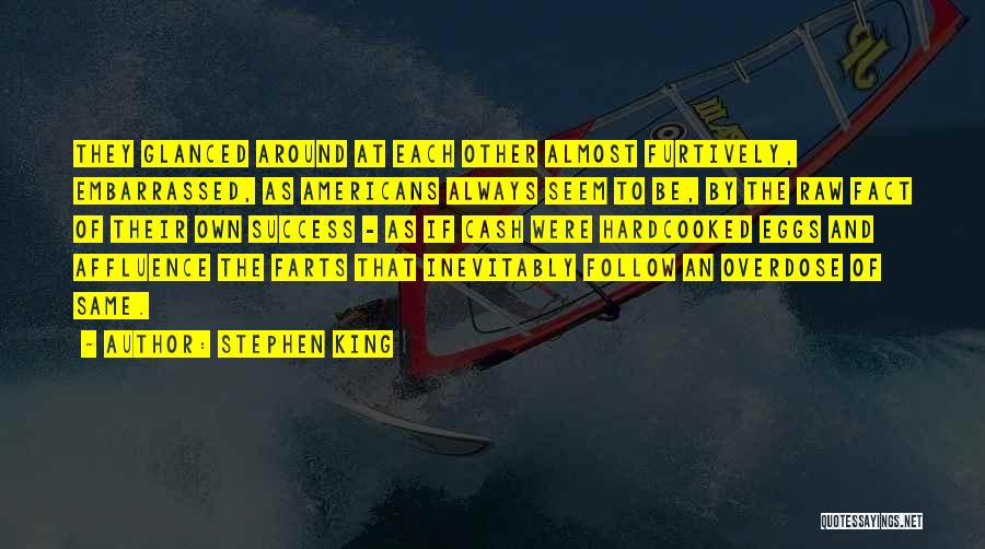 Stephen King Quotes: They Glanced Around At Each Other Almost Furtively, Embarrassed, As Americans Always Seem To Be, By The Raw Fact Of