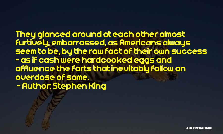 Stephen King Quotes: They Glanced Around At Each Other Almost Furtively, Embarrassed, As Americans Always Seem To Be, By The Raw Fact Of