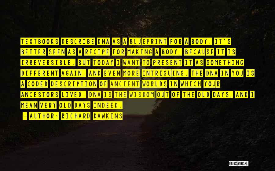 Richard Dawkins Quotes: Textbooks Describe Dna As A Blueprint For A Body. It's Better Seen As A Recipe For Making A Body, Because