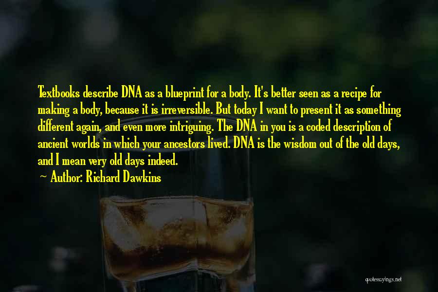 Richard Dawkins Quotes: Textbooks Describe Dna As A Blueprint For A Body. It's Better Seen As A Recipe For Making A Body, Because