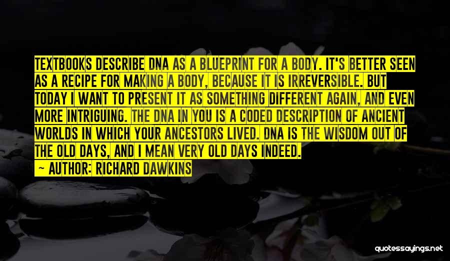 Richard Dawkins Quotes: Textbooks Describe Dna As A Blueprint For A Body. It's Better Seen As A Recipe For Making A Body, Because